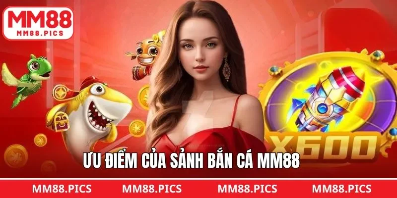 Một vài ưu điểm độc quyền khiến bắn cá MM88 trở nên nổi bật