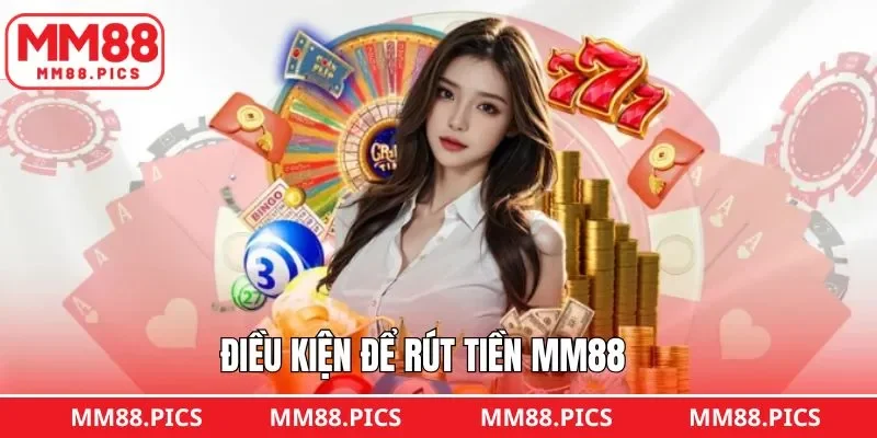 Điều kiện cần đứng khi rút tiền tại nhà cái MM88