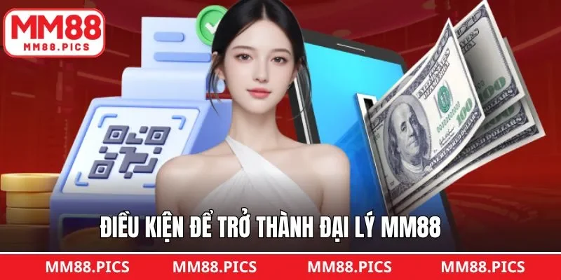 Điều kiện để đăng ký trở thành một đại lý MM88