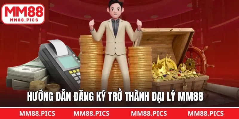 Hướng dẫn toàn bộ quy trình đăng ký làm đại lý MM88