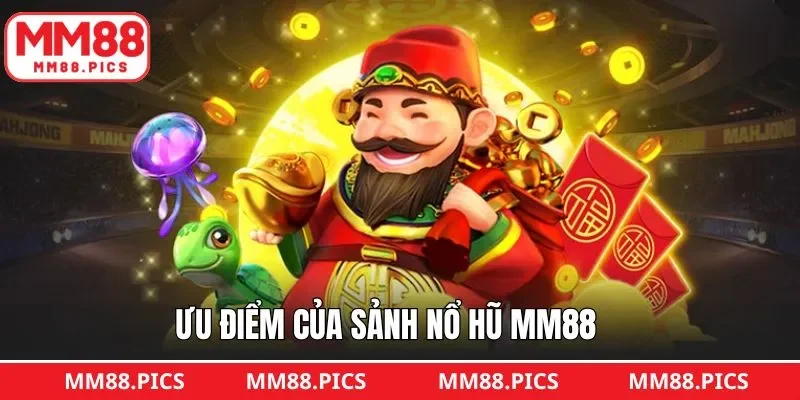 Ưu điểm nổi bật chỉ có tại sảnh nổ hũ MM88