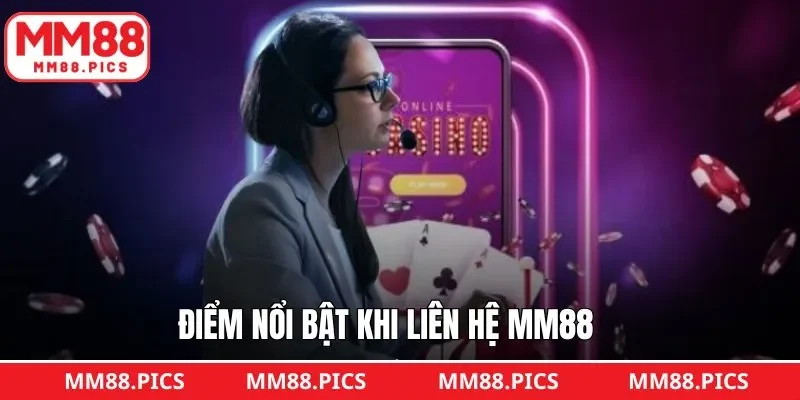 Ưu điểm hấp dẫn khi liên hệ MM88 khi gặp vấn đề