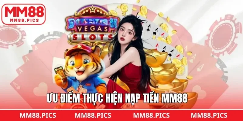 Ưu điểm lớn khi thao tác nạp tiền MM88