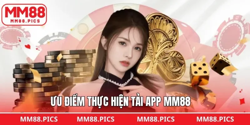 Lợi thế vượt bậc khi tải ứng dụng MM88